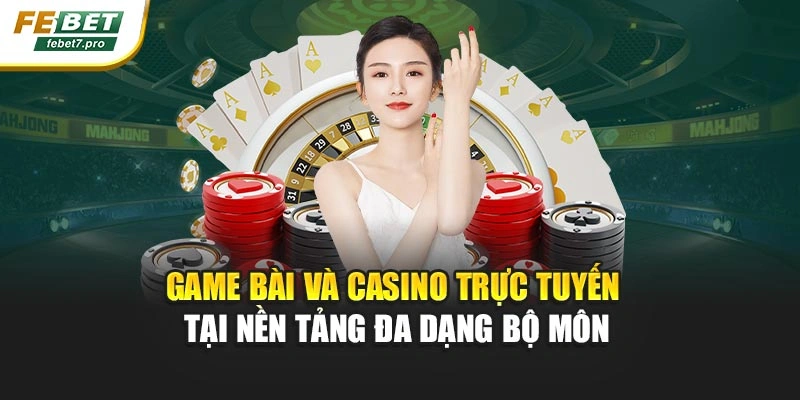 Game bài và casino trực tuyến tại nền tảng đa dạng bộ môn