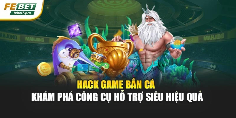Hack Game Bắn Cá - Khám Phá Công Cụ Hỗ Trợ Siêu Hiệu Quả
