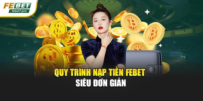 Quy trình nạp tiền Febet siêu đơn giản