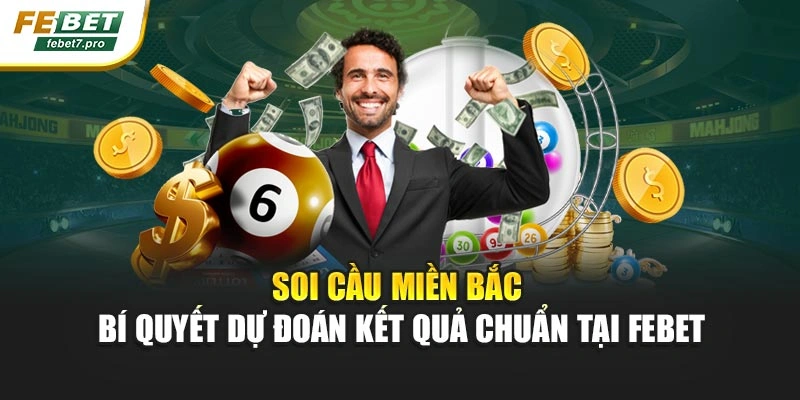 Soi Cầu Miền Bắc – Bí Quyết Dự Đoán Kết Quả Chuẩn Tại FEBET