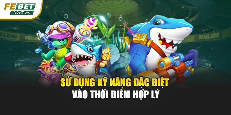 Sử dụng kỹ năng đặc biệt vào thời điểm hợp lý