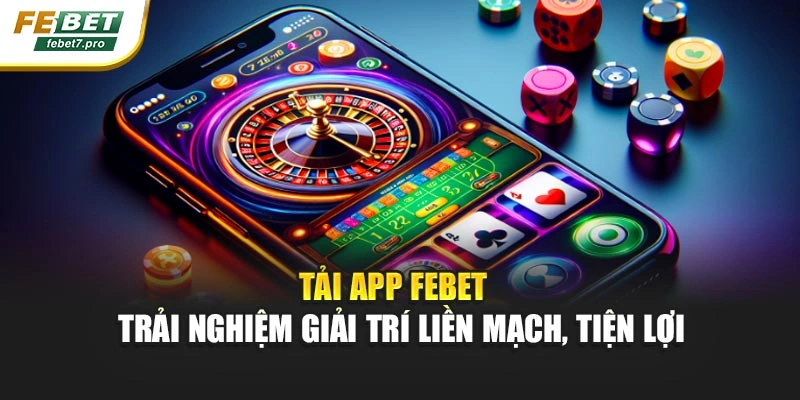 Tải App Febet – Trải Nghiệm Giải Trí Liền Mạch, Tiện Lợi